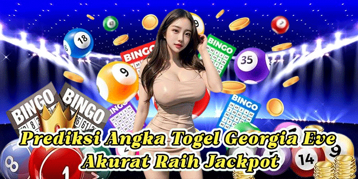 Prediksi Angka Togel Georgia Eve Akurat Raih Jackpot